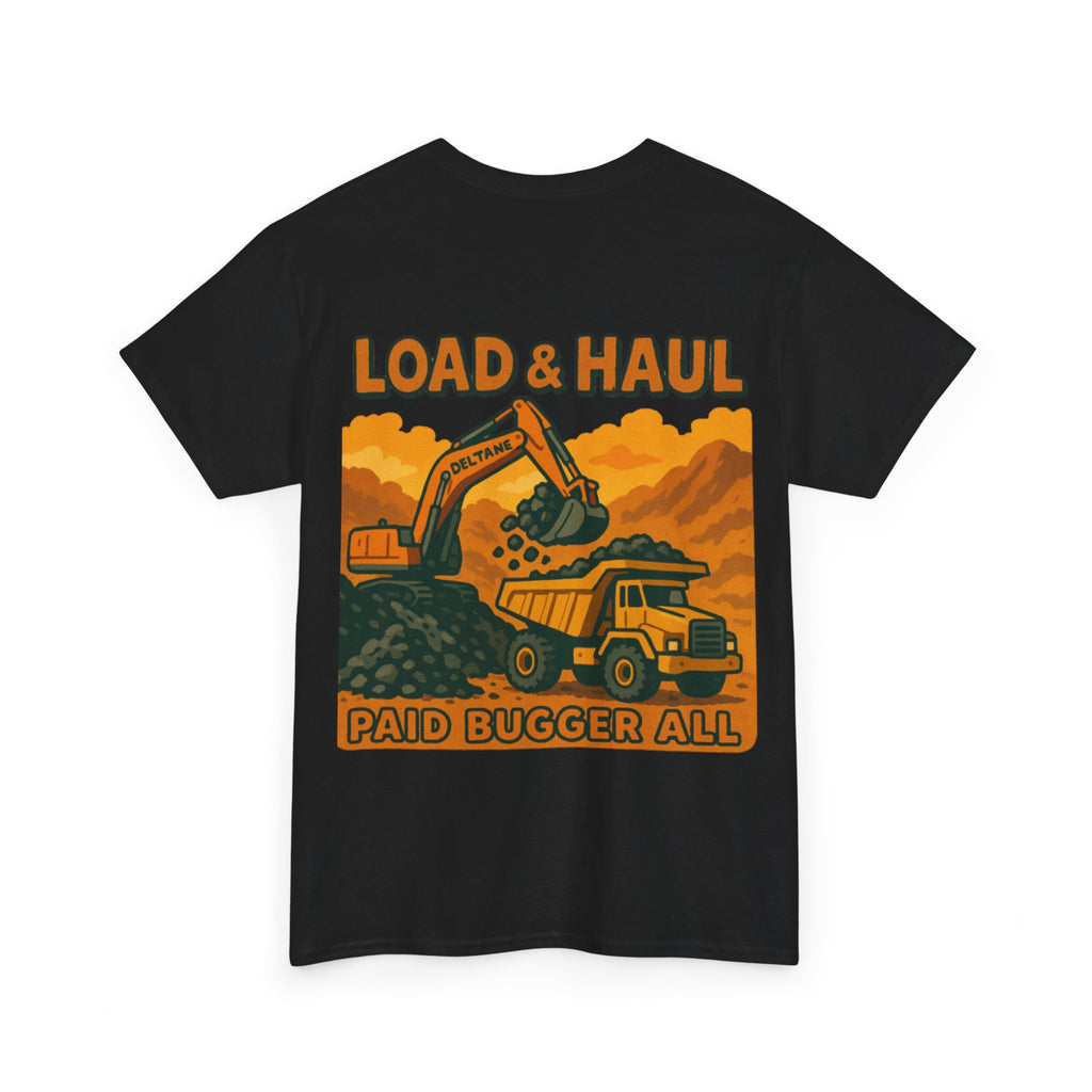 Load and Haul Paid Bugger All Tee | Quarry Gear